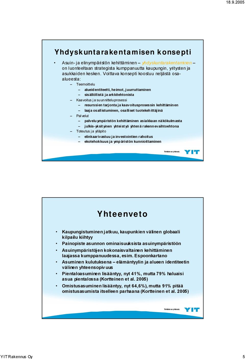 kaavoitusprosessin kehittämin en laaja osallistuminen, osalliset tuotekeh ittäjinä Pal velut palvelu ympäristön kehittäminen asiakkaan näkökulmasta julkis- yksit yinen yhteist yö yhten ä rakenn