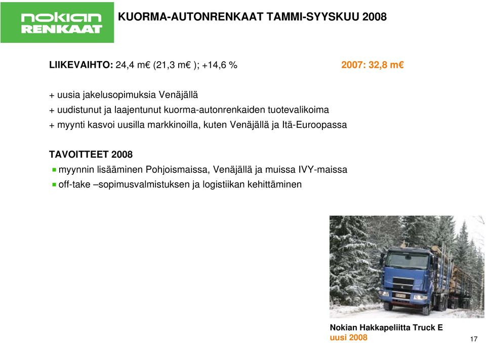 uusilla markkinoilla, kuten Venäjällä ja Itä-Euroopassa TAVOITTEET 2008 myynnin lisääminen Pohjoismaissa,