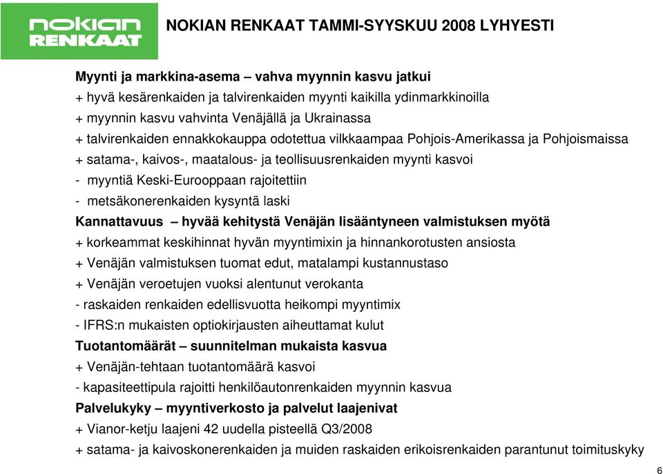 Keski-Eurooppaan rajoitettiin - metsäkonerenkaiden kysyntä laski Kannattavuus hyvää kehitystä Venäjän lisääntyneen valmistuksen myötä + korkeammat keskihinnat hyvän myyntimixin ja hinnankorotusten