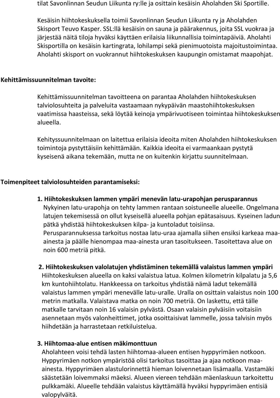 Aholahti Skisportilla on kesäisin kartingrata, lohilampi sekä pienimuotoista majoitustoimintaa. Aholahti skisport on vuokrannut hiihtokeskuksen kaupungin omistamat maapohjat.