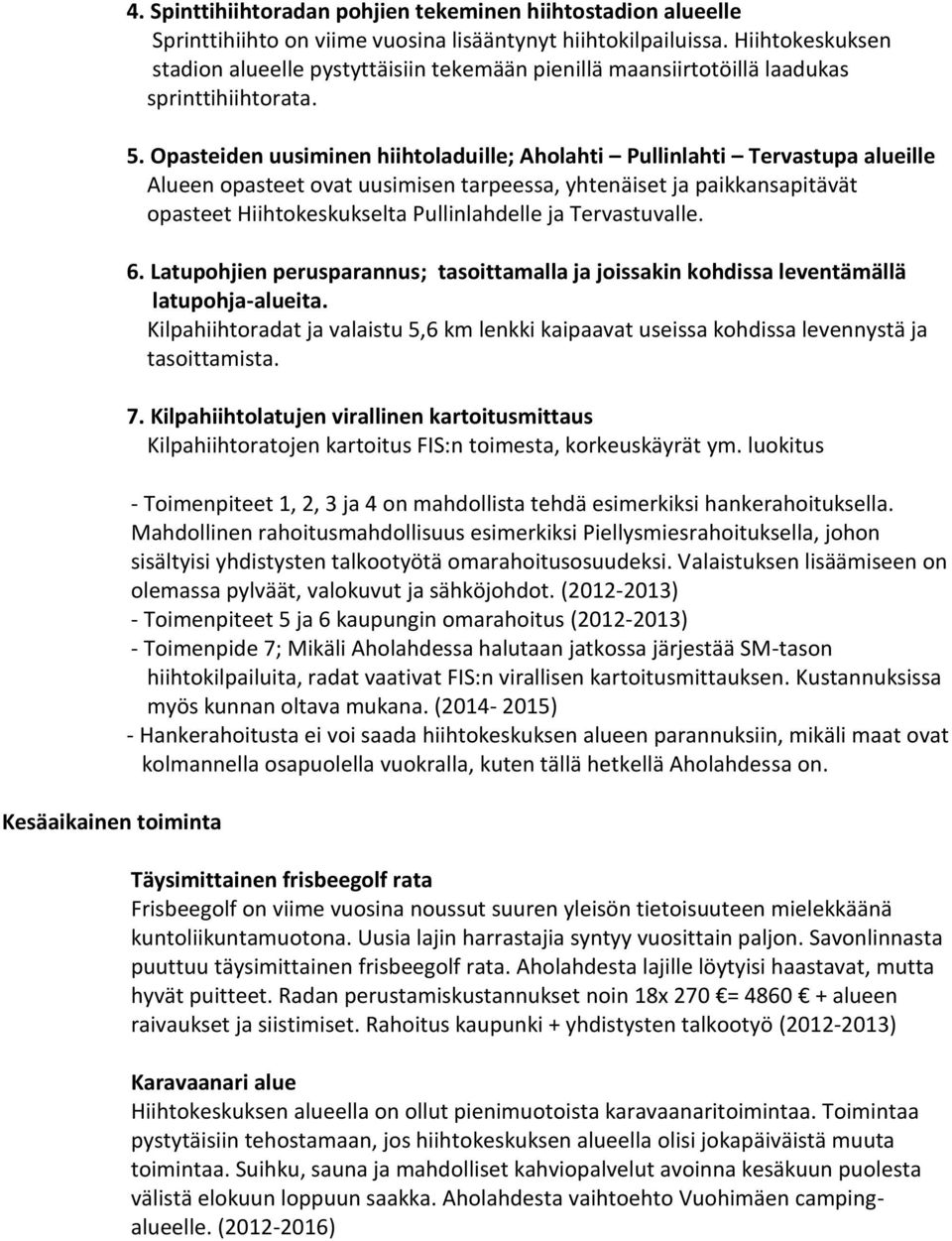 Opasteiden uusiminen hiihtoladuille; Aholahti Pullinlahti Tervastupa alueille Alueen opasteet ovat uusimisen tarpeessa, yhtenäiset ja paikkansapitävät opasteet Hiihtokeskukselta Pullinlahdelle ja