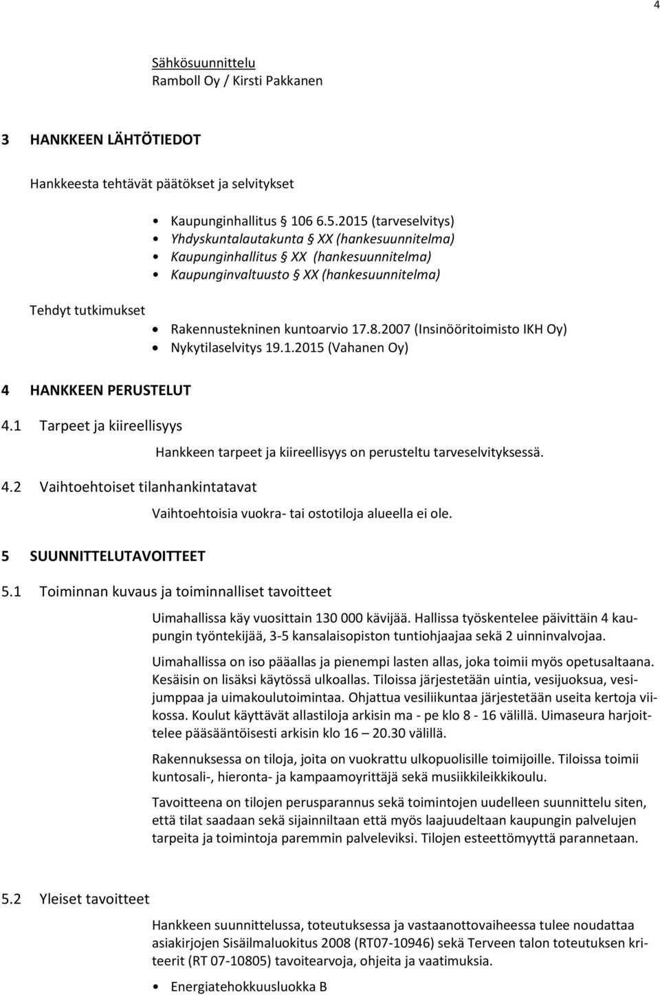 2007 (Insinööritoimisto IKH Oy) Nykytilaselvitys 19.1.2015 (Vahanen Oy) 4 HANKKEEN PERUSTELUT 4.1 Tarpeet ja kiireellisyys 4.