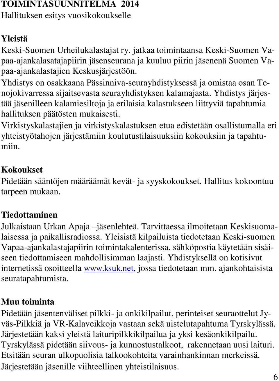 Yhdistys on osakkaana Pässinniva-seurayhdistyksessä ja omistaa osan Tenojokivarressa sijaitsevasta seurayhdistyksen kalamajasta.