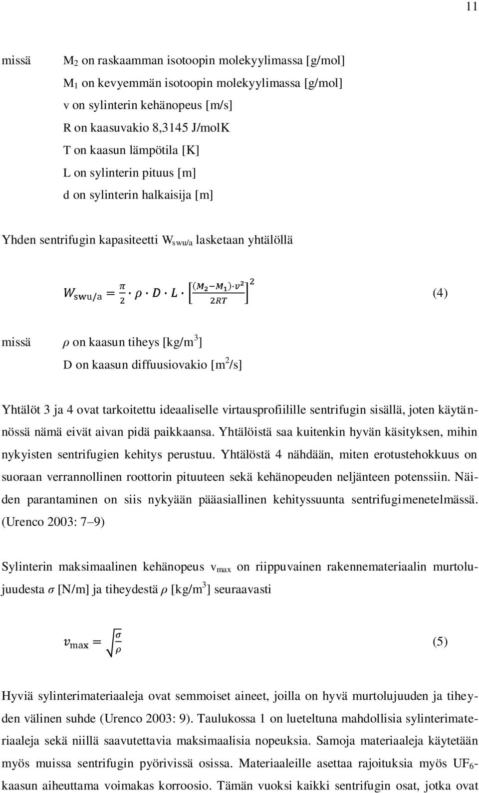 3 ja 4 ovat tarkoitettu ideaaliselle virtausprofiilille sentrifugin sisällä, joten käytä n- nössä nämä eivät aivan pidä paikkaansa.