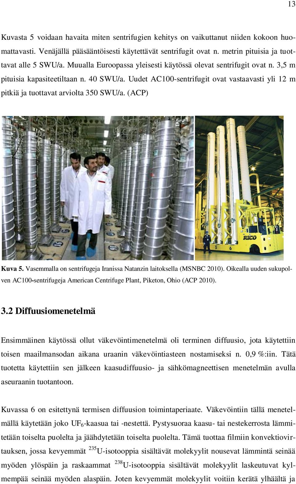(ACP) Kuva 5. Vasemmalla on sentrifugeja Iranissa Natanzin laitoksella (MSNBC 2010). Oikealla uuden sukupolven AC100-sentrifugeja American Centrifuge Plant, Piketon, Ohio (ACP 2010). 3.