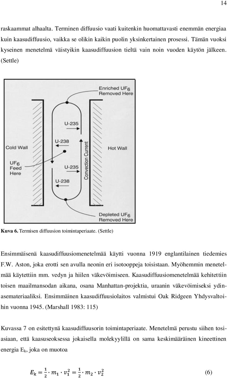 (Settle) Ensimmäisenä kaasudiffuusiomenetelmää käytti vuonna 1919 englantilainen tiedemies F.W. Aston, joka erotti sen avulla neonin eri isotooppeja toisistaan. Myöhemmin menetelmää käytettiin mm.