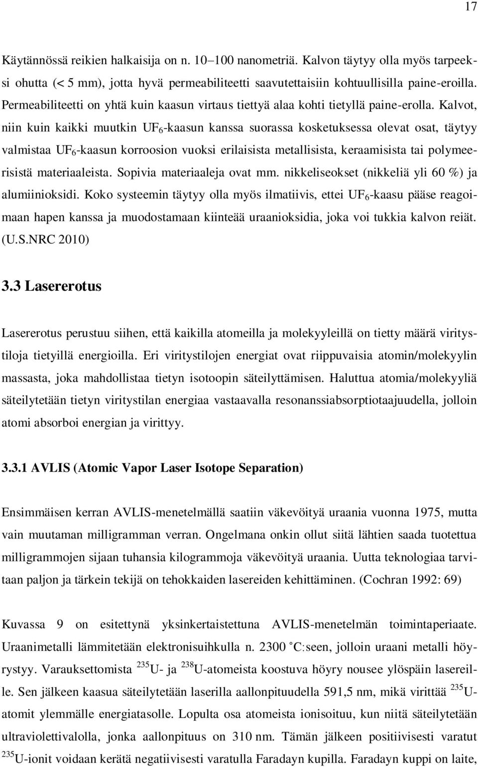 Kalvot, niin kuin kaikki muutkin UF 6 -kaasun kanssa suorassa kosketuksessa olevat osat, täytyy valmistaa UF 6 -kaasun korroosion vuoksi erilaisista metallisista, keraamisista tai polymeerisistä