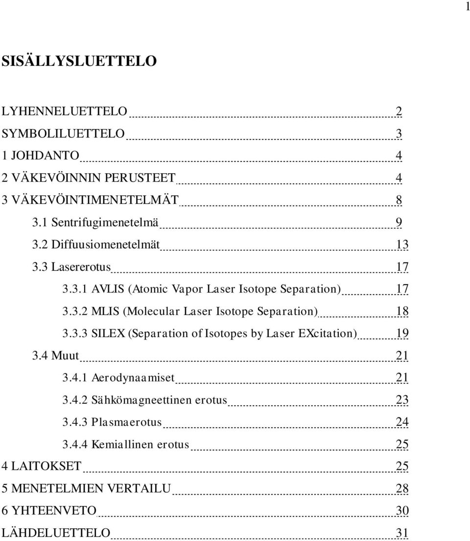 3.3 SILEX (Separation of Isotopes by Laser EXcitation) 19 3.4 Muut 21 3.4.1 Aerodynaamiset 21 3.4.2 Sähkömagneettinen erotus 23 3.4.3 Plasmaerotus 24 3.