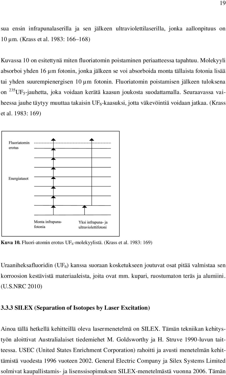 Molekyyli absorboi yhden 16 µm fotonin, jonka jälkeen se voi absorboida monta tällaista fotonia lisää tai yhden suurempienergisen 10 µm fotonin.