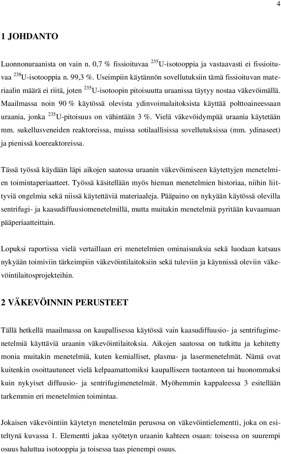 Maailmassa noin 90 % käytössä olevista ydinvoimalaitoksista käyttää polttoaineessaan uraania, jonka 235 U-pitoisuus on vähintään 3 %. Vielä väkevöidympää uraania käytetään mm.
