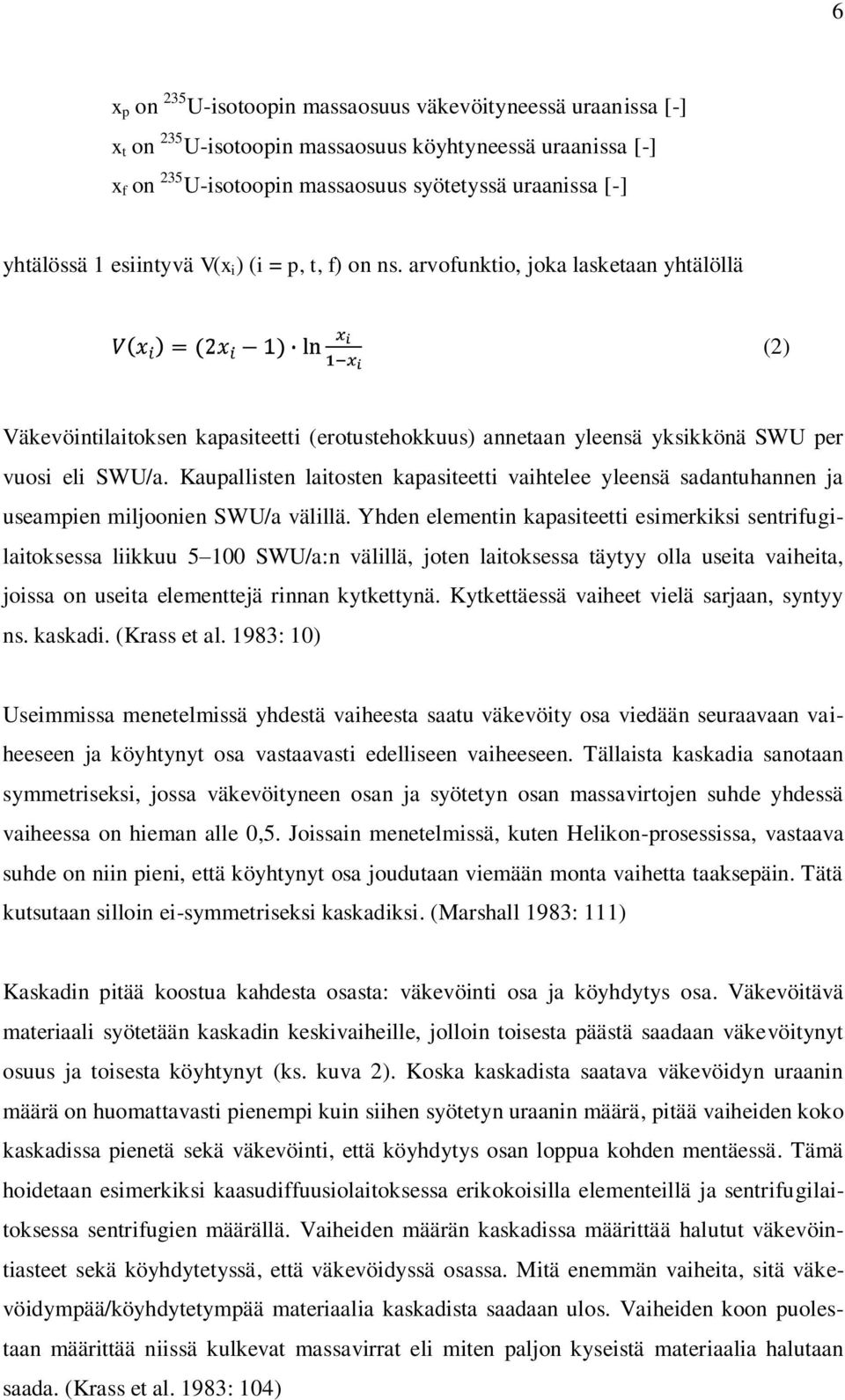 Kaupallisten laitosten kapasiteetti vaihtelee yleensä sadantuhannen ja useampien miljoonien SWU/a välillä.