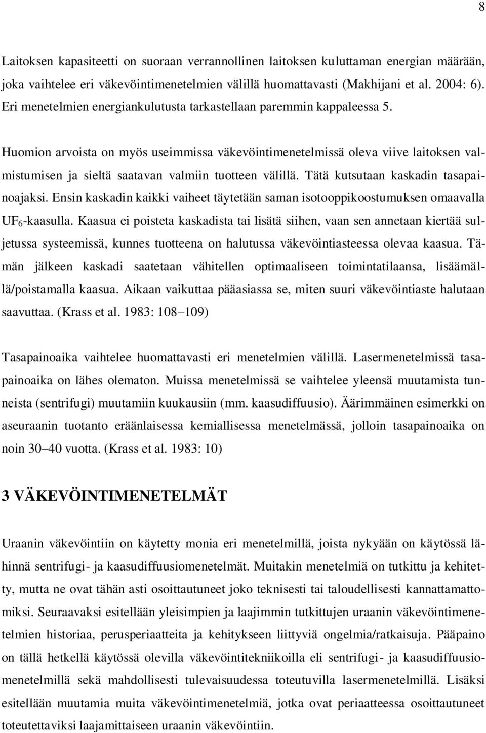 Huomion arvoista on myös useimmissa väkevöintimenetelmissä oleva viive laitoksen valmistumisen ja sieltä saatavan valmiin tuotteen välillä. Tätä kutsutaan kaskadin tasapainoajaksi.