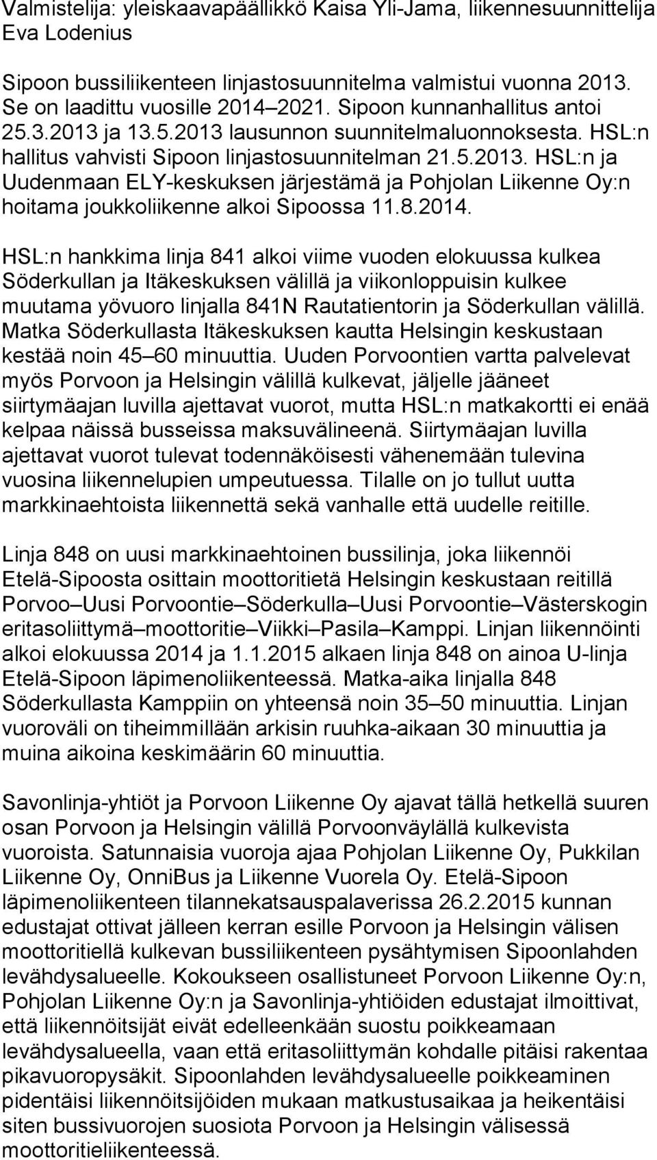 8.2014. HSL:n hankkima linja 841 alkoi viime vuoden elokuussa kulkea Söderkullan ja Itäkeskuksen välillä ja viikonloppuisin kulkee muutama yövuoro linjalla 841N Rautatientorin ja Söderkullan välillä.
