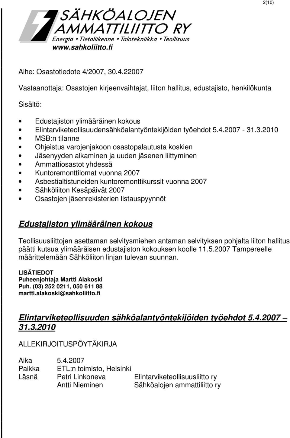 22007 Vastaanottaja: Osastojen kirjeenvaihtajat, liiton hallitus, edustajisto, henkilökunta Sisältö: Edustajiston ylimääräinen kokous Elintarviketeollisuudensähköalantyöntekijöiden työehdot 5.4.