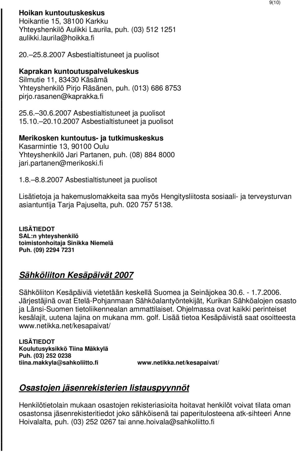 20.10.2007 Asbestialtistuneet ja puolisot Merikosken kuntoutus- ja tutkimuskeskus Kasarmintie 13, 90100 Oulu Yhteyshenkilö Jari Partanen, puh. (08)