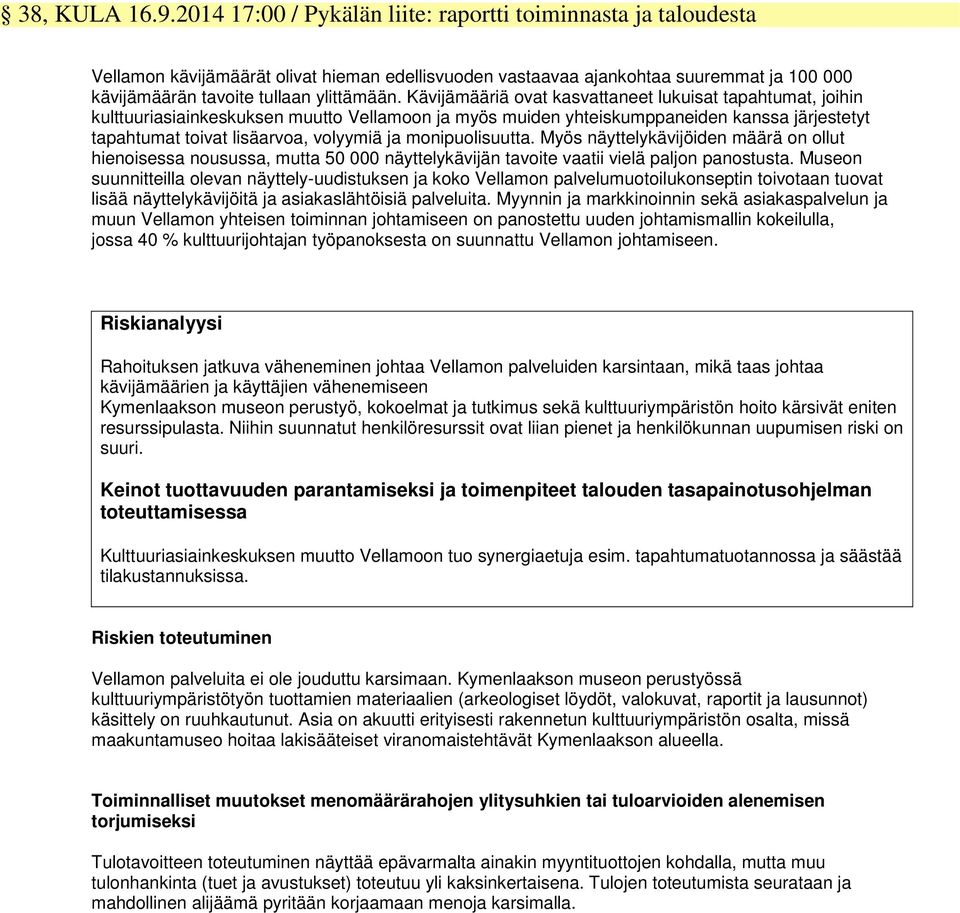 Kävijämääriä ovat kasvattaneet lukuisat tapahtumat, joihin kulttuuriasiainkeskuksen muutto Vellamoon ja myös muiden yhteiskumppaneiden kanssa järjestetyt tapahtumat toivat lisäarvoa, volyymiä ja