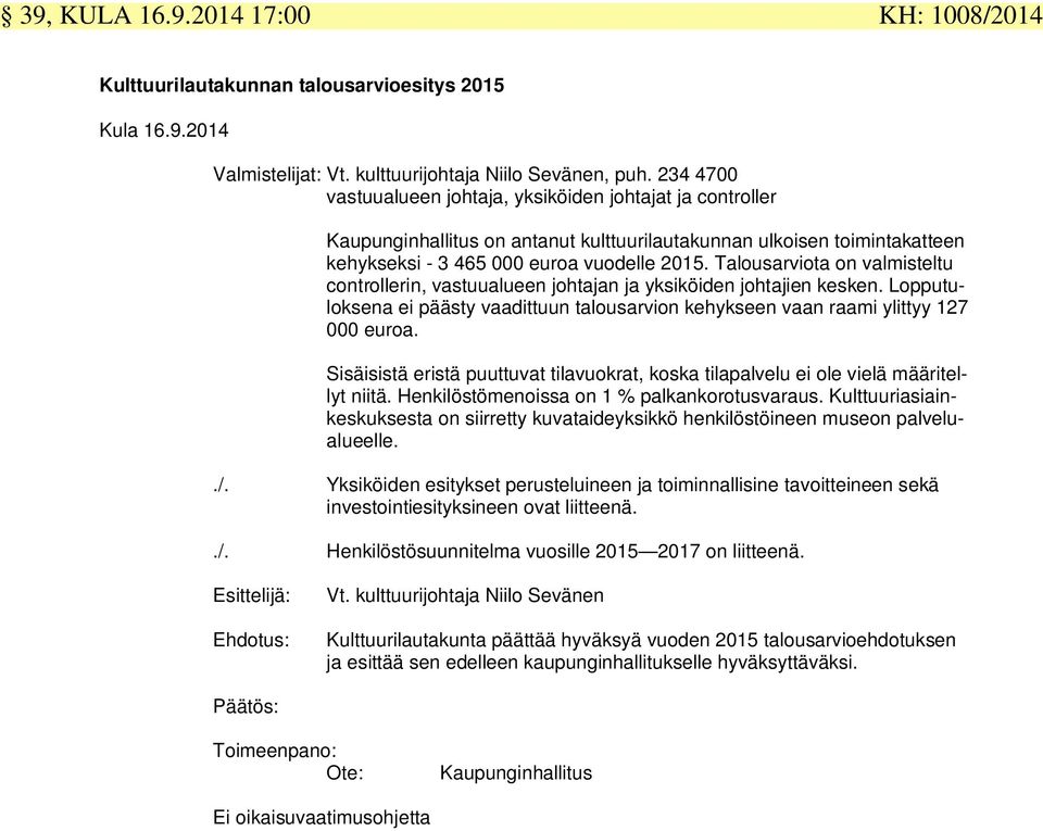 Talousarviota on valmisteltu controllerin, vastuualueen johtajan ja yksiköiden johtajien kesken. Lopputuloksena ei päästy vaadittuun talousarvion kehykseen vaan raami ylittyy 127 000 euroa.
