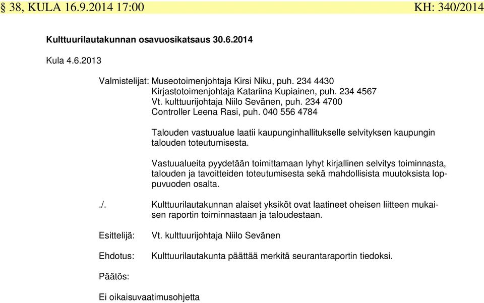 040 556 4784 Talouden vastuualue laatii kaupunginhallitukselle selvityksen kaupungin talouden toteutumisesta.