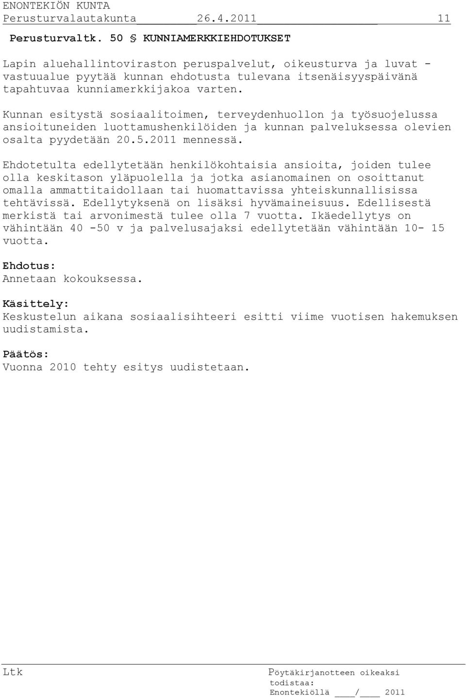 Kunnan esitystä sosiaalitoimen, terveydenhuollon ja työsuojelussa ansioituneiden luottamushenkilöiden ja kunnan palveluksessa olevien osalta pyydetään 20.5.2011 mennessä.