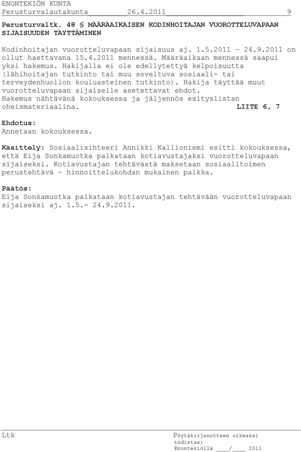 Hakija täyttää muut vuorotteluvapaan sijaiselle asetettavat ehdot. Hakemus nähtävänä kokouksessa ja jäljennös esityslistan oheismateriaalina. LIITE 6, 7 Annetaan kokouksessa.