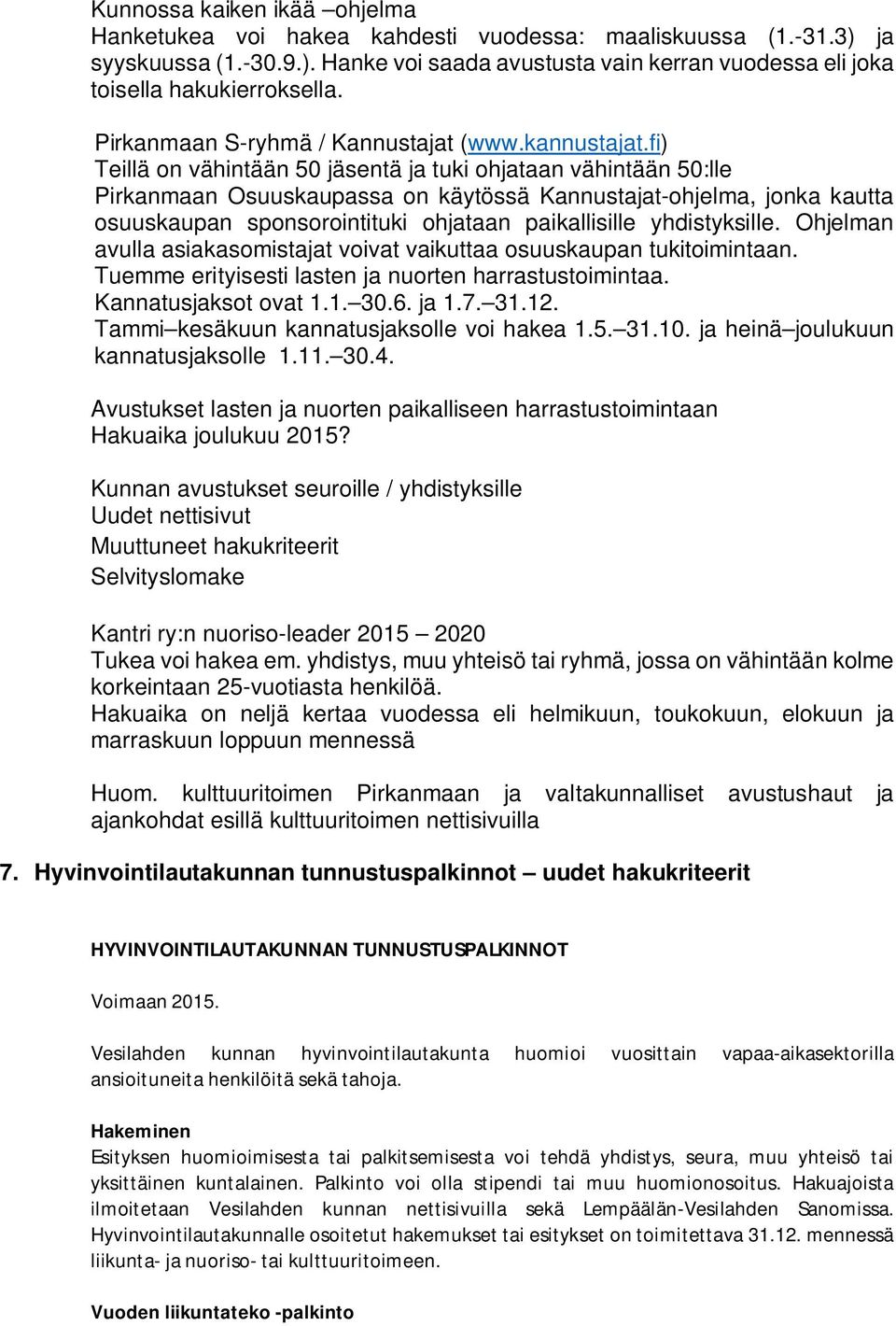 fi) Teillä on vähintään 50 jäsentä ja tuki ohjataan vähintään 50:lle Pirkanmaan Osuuskaupassa on käytössä Kannustajat-ohjelma, jonka kautta osuuskaupan sponsorointituki ohjataan paikallisille