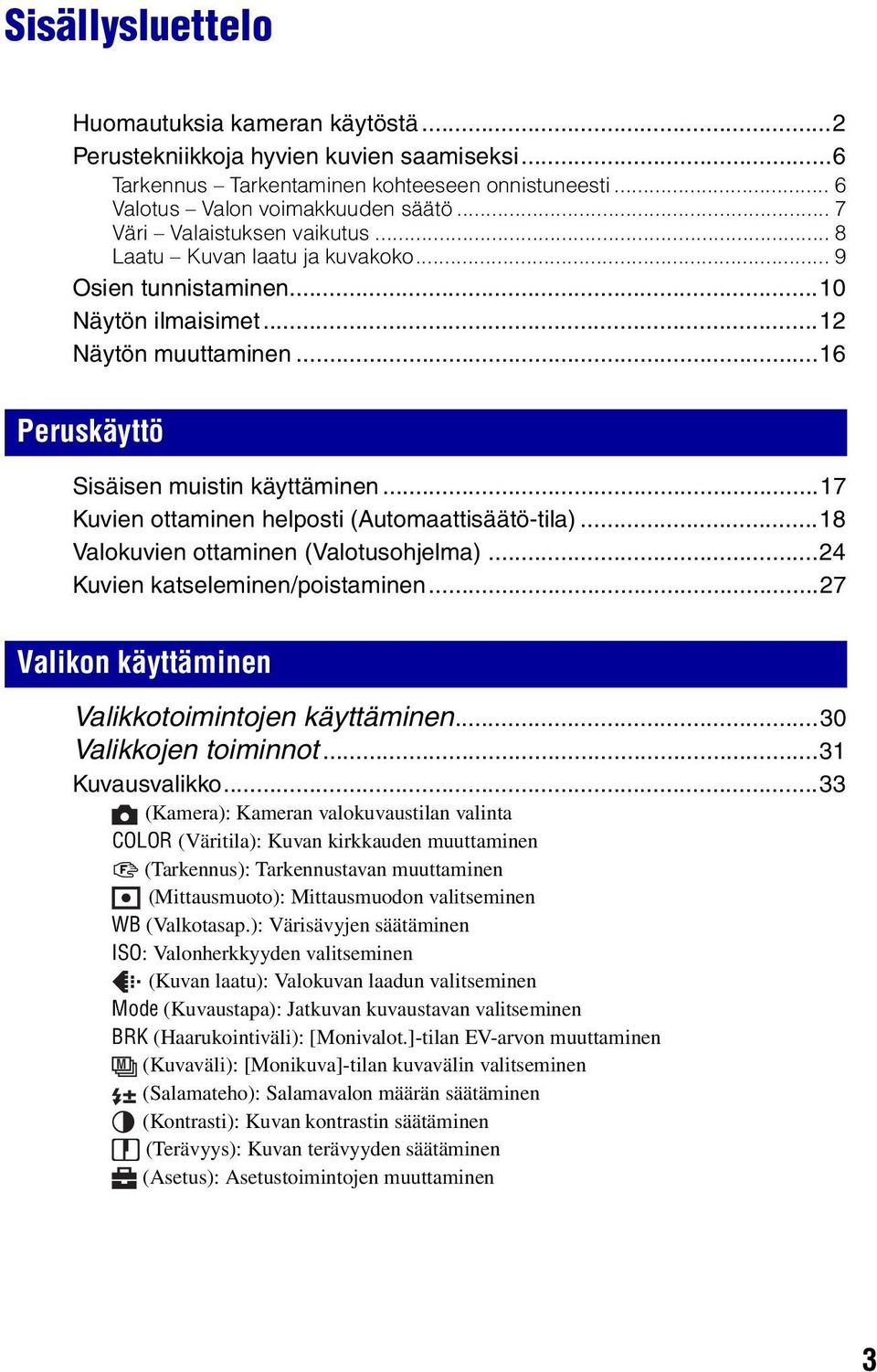 ..17 Kuvien ottaminen helposti (Automaattisäätö-tila)...18 Valokuvien ottaminen (Valotusohjelma)...24 Kuvien katseleminen/poistaminen...27 Valikon käyttäminen Valikkotoimintojen käyttäminen.