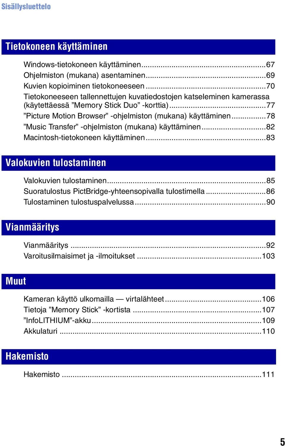 ..78 Music Transfer -ohjelmiston (mukana) käyttäminen...82 Macintosh-tietokoneen käyttäminen...83 Valokuvien tulostaminen Valokuvien tulostaminen.