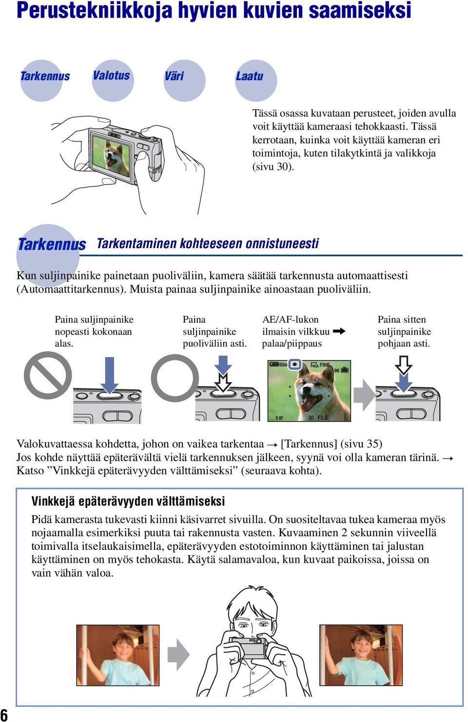 Tarkennus Tarkentaminen kohteeseen onnistuneesti Kun suljinpainike painetaan puoliväliin, kamera säätää tarkennusta automaattisesti (Automaattitarkennus).