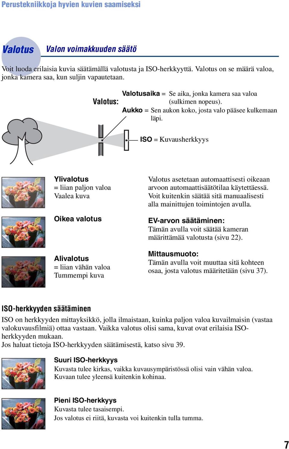 ISO = Kuvausherkkyys Ylivalotus = liian paljon valoa Vaalea kuva Oikea valotus Alivalotus = liian vähän valoa Tummempi kuva Valotus asetetaan automaattisesti oikeaan arvoon automaattisäätötilaa