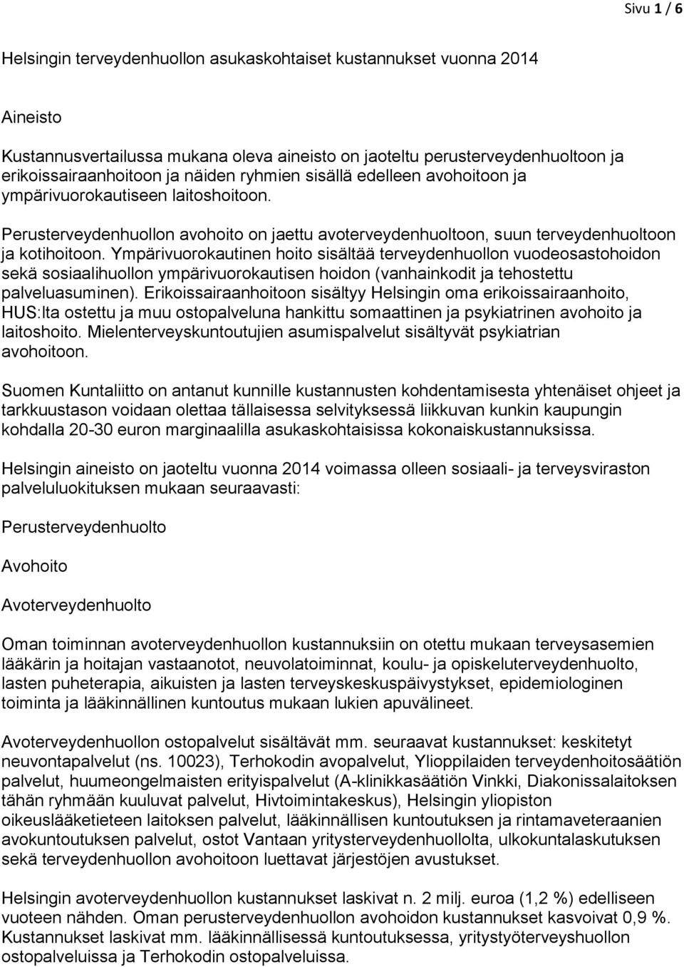Ympärivuorokautinen hoito sisältää terveydenhuollon vuodeosastohoidon sekä sosiaalihuollon ympärivuorokautisen hoidon (vanhainkodit ja tehostettu palveluasuminen).