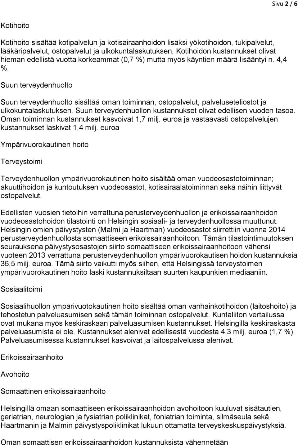 Suun terveydenhuolto Suun terveydenhuolto sisältää oman toiminnan, ostopalvelut, palveluseteliostot ja ulkokuntalaskutuksen. Suun terveydenhuollon kustannukset olivat edellisen vuoden tasoa.