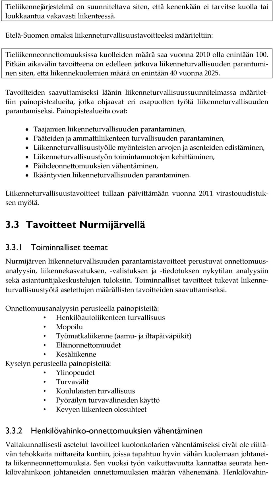 Pitkän aikavälin tavoitteena on edelleen jatkuva liikenneturvallisuuden parantuminen siten, että liikennekuolemien määrä on enintään 40 vuonna 2025.