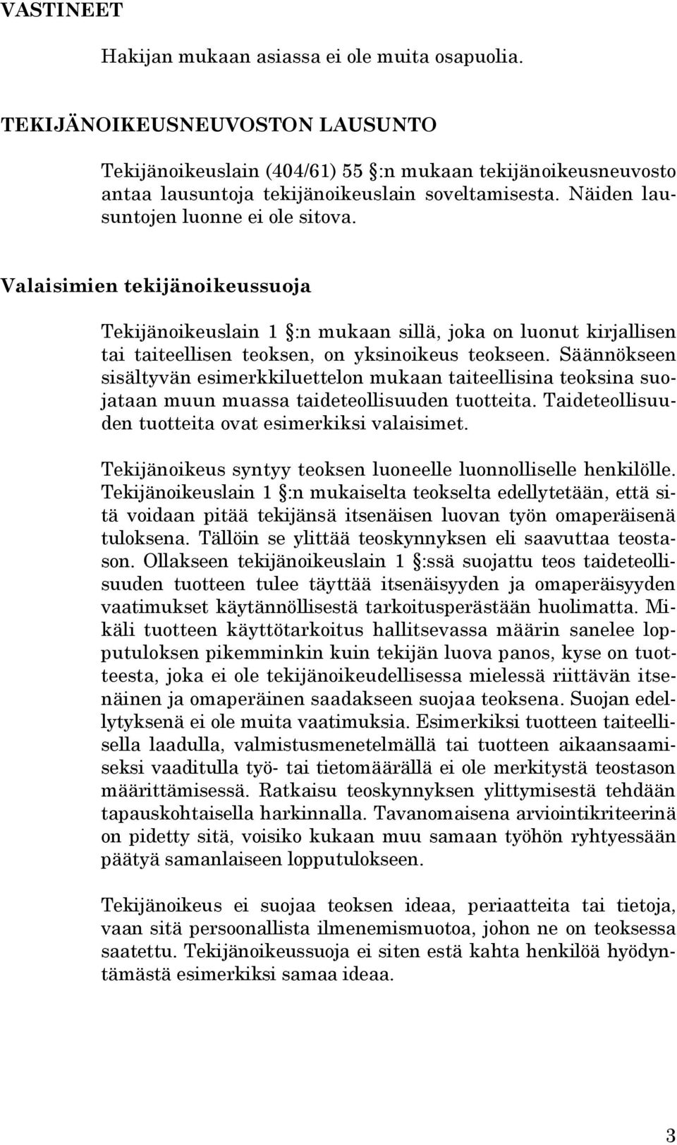 Valaisimien tekijänoikeussuoja Tekijänoikeuslain 1 :n mukaan sillä, joka on luonut kirjallisen tai taiteellisen teoksen, on yksinoikeus teokseen.