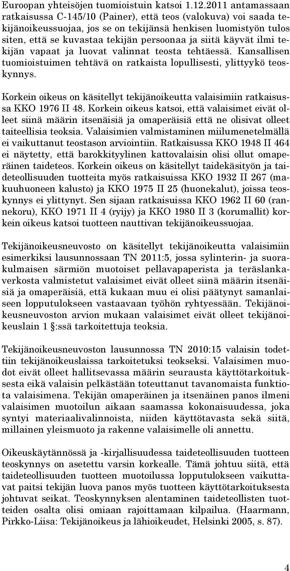 käyvät ilmi tekijän vapaat ja luovat valinnat teosta tehtäessä. Kansallisen tuomioistuimen tehtävä on ratkaista lopullisesti, ylittyykö teoskynnys.