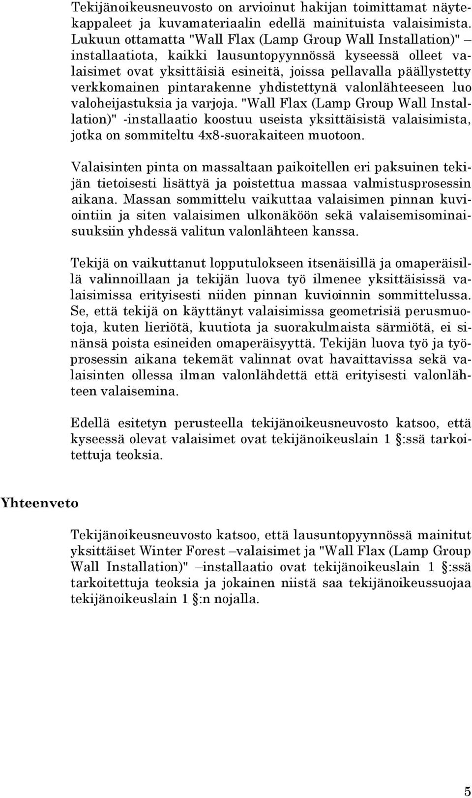 pintarakenne yhdistettynä valonlähteeseen luo valoheijastuksia ja varjoja.