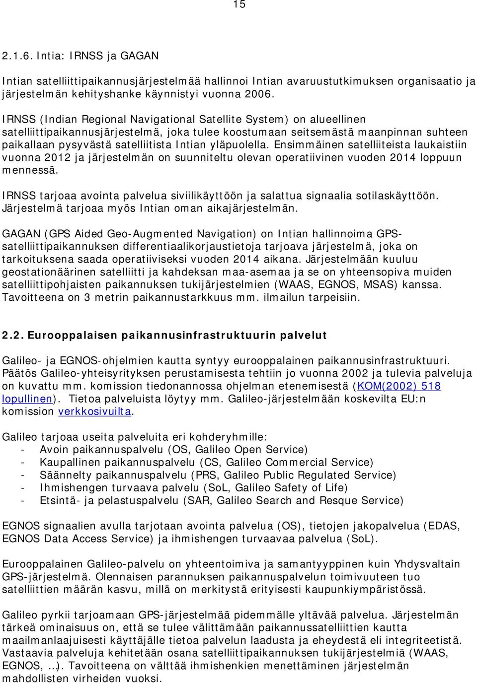 yläpuolella. Ensimmäinen satelliiteista laukaistiin vuonna 2012 ja järjestelmän on suunniteltu olevan operatiivinen vuoden 2014 loppuun mennessä.