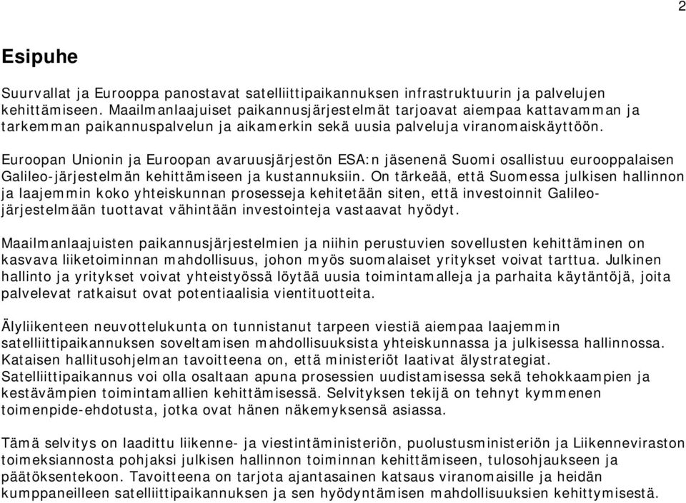 Euroopan Unionin ja Euroopan avaruusjärjestön ESA:n jäsenenä Suomi osallistuu eurooppalaisen Galileo-järjestelmän kehittämiseen ja kustannuksiin.