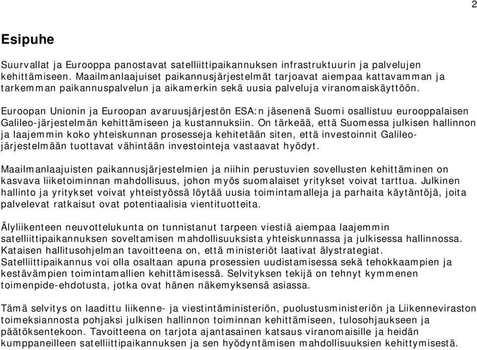 Euroopan Unionin ja Euroopan avaruusjärjestön ESA:n jäsenenä Suomi osallistuu eurooppalaisen Galileo-järjestelmän kehittämiseen ja kustannuksiin.