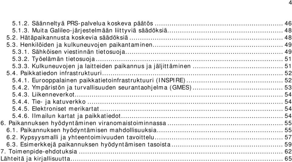 .. 52 5.4.2. Ympäristön ja turvallisuuden seurantaohjelma (GMES)... 53 5.4.3. Liikenneverkot... 54 5.4.4. Tie- ja katuverkko... 54 5.4.5. Elektroniset merikartat... 54 5.4.6.