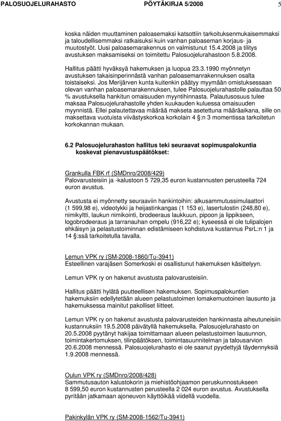 3.1990 myönnetyn avustuksen takaisinperinnästä vanhan paloasemanrakennuksen osalta toistaiseksi.