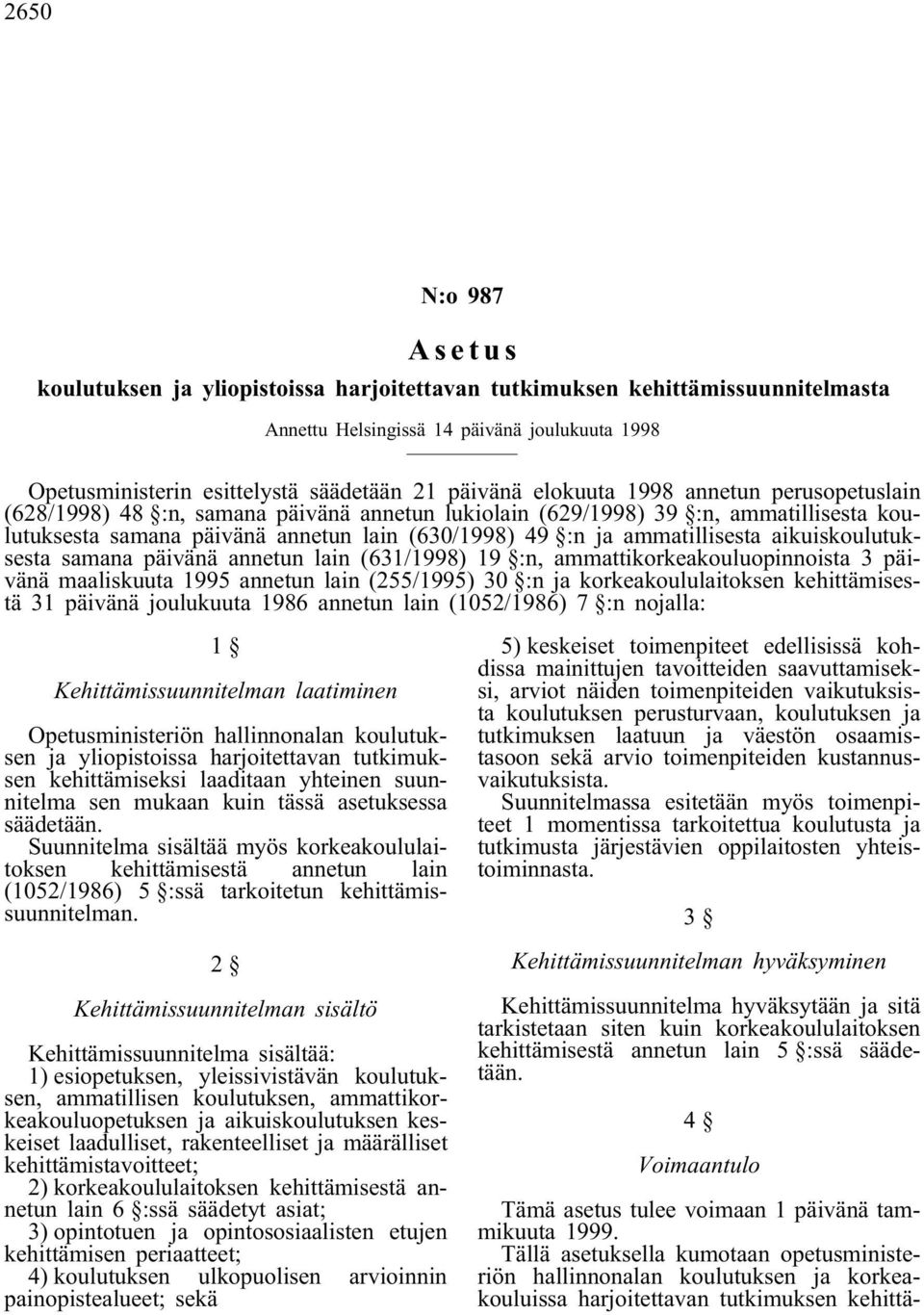 aikuiskoulutuksesta samana päivänä annetun lain (631/1998) 19 :n, ammattikorkeakouluopinnoista 3 päivänä maaliskuuta 1995 annetun lain (255/1995) 30 :n ja korkeakoululaitoksen kehittämisestä 31