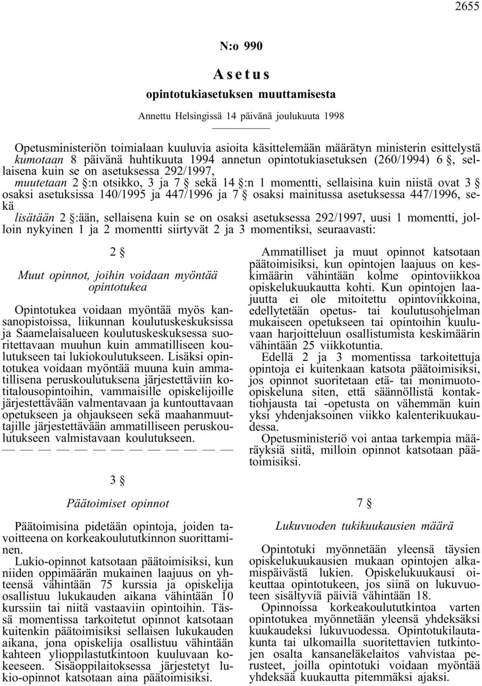 ovat 3 osaksi asetuksissa 140/1995 ja 447/1996 ja 7 osaksi mainitussa asetuksessa 447/1996, sekä lisätään 2 :ään, sellaisena kuin se on osaksi asetuksessa 292/1997, uusi 1 momentti, jolloin nykyinen