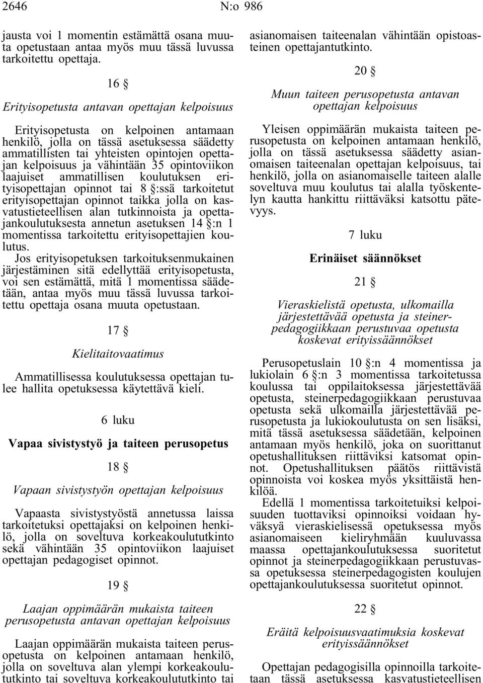 vähintään 35 opintoviikon laajuiset ammatillisen koulutuksen erityisopettajan opinnot tai 8 :ssä tarkoitetut erityisopettajan opinnot taikka jolla on kasvatustieteellisen alan tutkinnoista ja