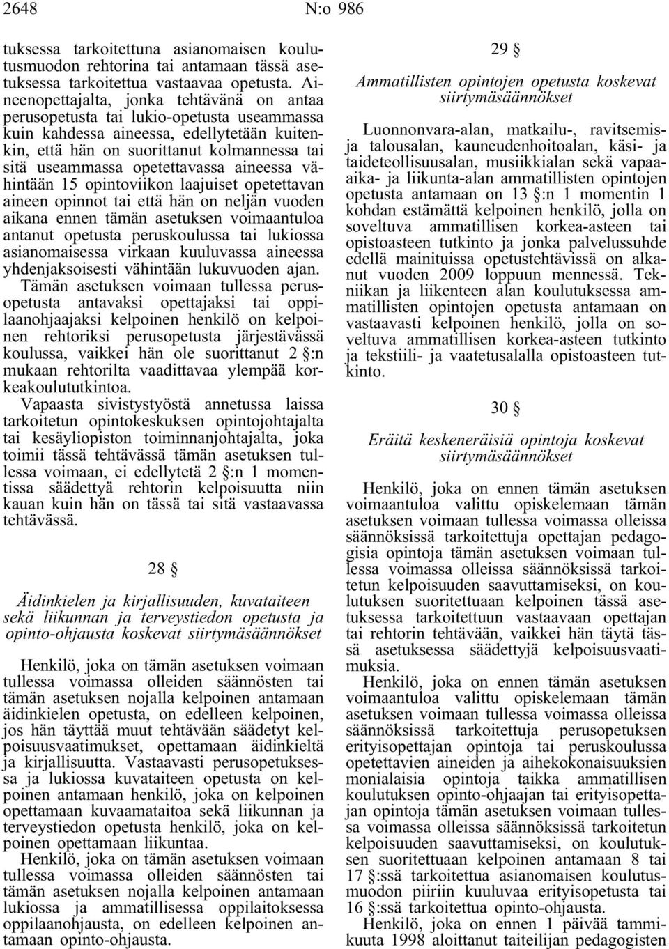 opetettavassa aineessa vähintään 15 opintoviikon laajuiset opetettavan aineen opinnot tai että hän on neljän vuoden aikana ennen tämän asetuksen voimaantuloa antanut opetusta peruskoulussa tai