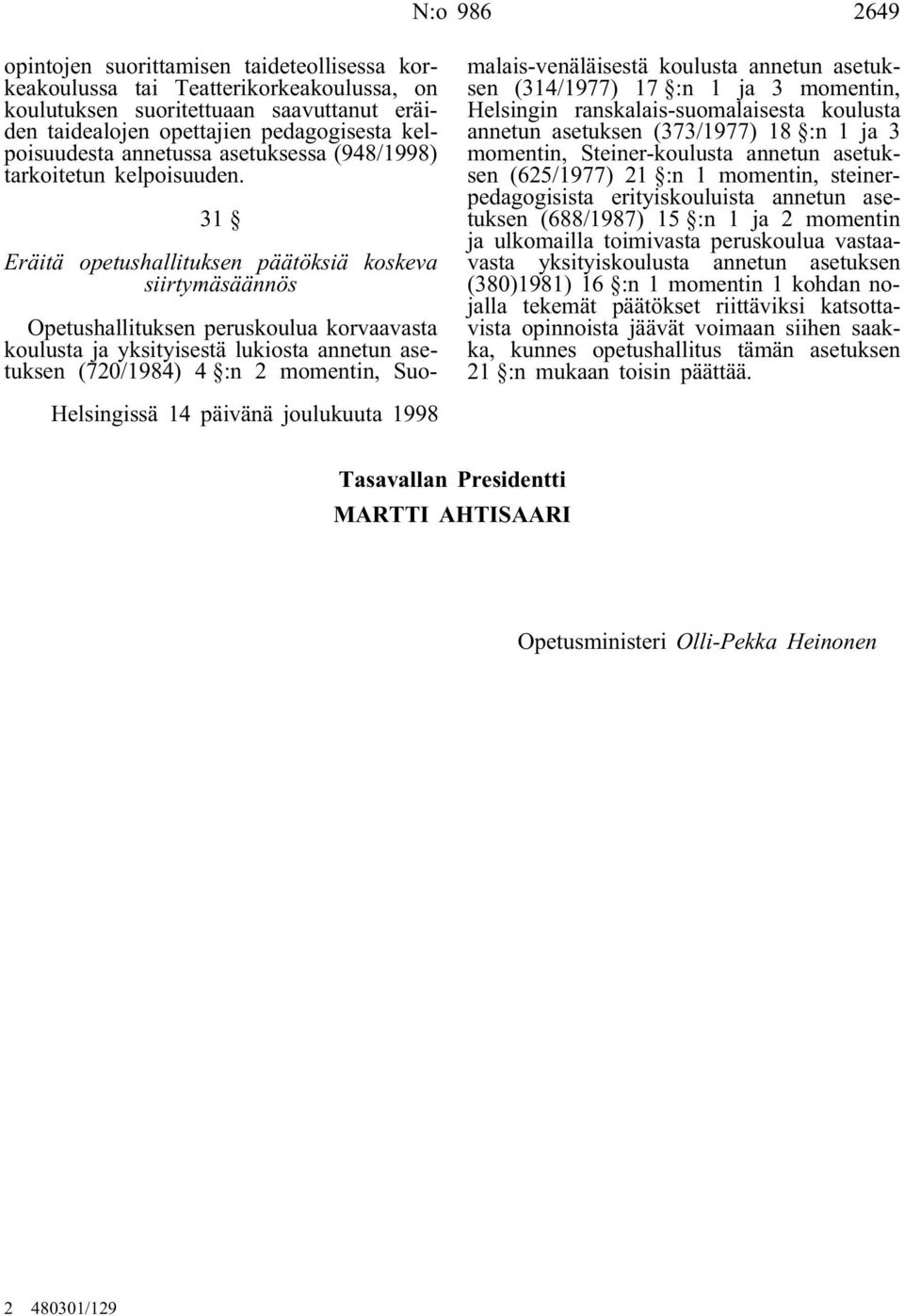31 Eräitä opetushallituksen päätöksiä koskeva siirtymäsäännös Opetushallituksen peruskoulua korvaavasta koulusta ja yksityisestä lukiosta annetun asetuksen (720/1984) 4 :n 2 momentin,