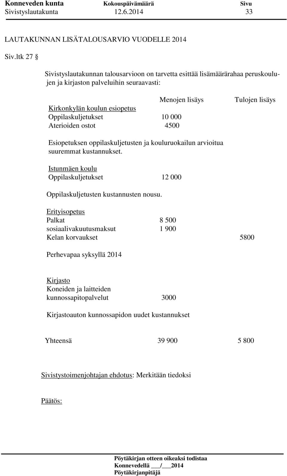 Oppilaskuljetukset 10 000 Aterioiden ostot 4500 Tulojen lisäys Esiopetuksen oppilaskuljetusten ja kouluruokailun arvioitua suuremmat kustannukset.