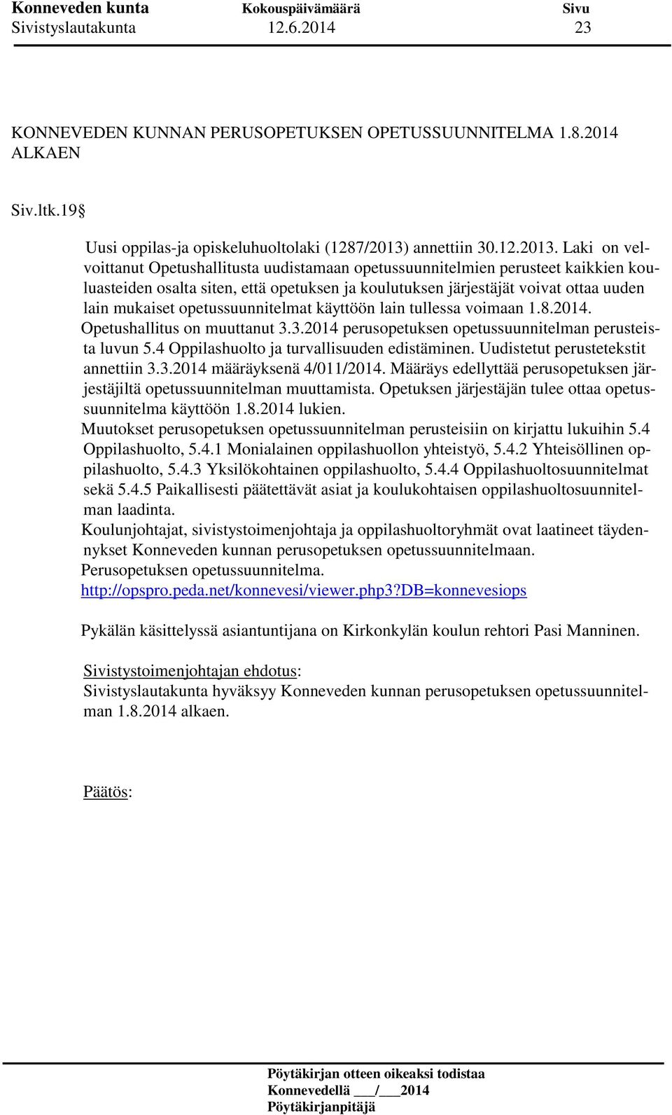 Laki on velvoittanut Opetushallitusta uudistamaan opetussuunnitelmien perusteet kaikkien kouluasteiden osalta siten, että opetuksen ja koulutuksen järjestäjät voivat ottaa uuden lain mukaiset