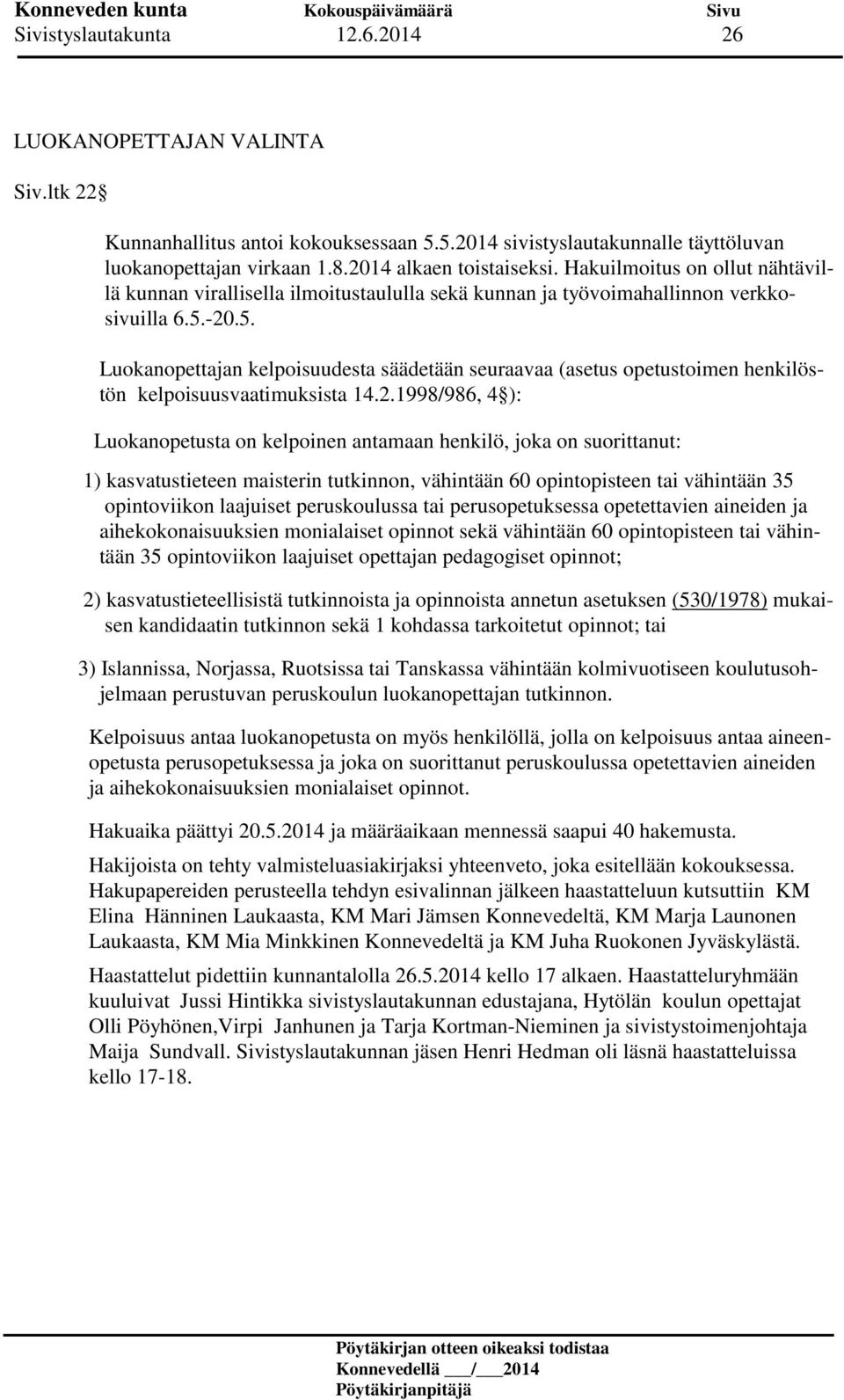 -20.5. Luokanopettajan kelpoisuudesta säädetään seuraavaa (asetus opetustoimen henkilöstön kelpoisuusvaatimuksista 14.2.1998/986, 4 ): Luokanopetusta on kelpoinen antamaan henkilö, joka on