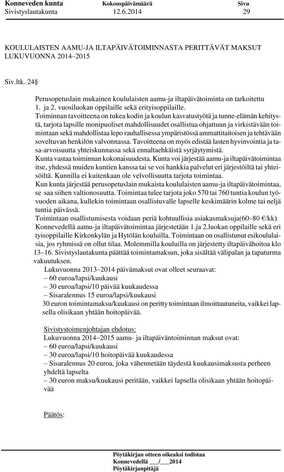 Toiminnan tavoitteena on tukea kodin ja koulun kasvatustyötä ja tunne-elämän kehitystä, tarjota lapsille monipuoliset mahdollisuudet osallistua ohjattuun ja virkistävään toimintaan sekä mahdollistaa