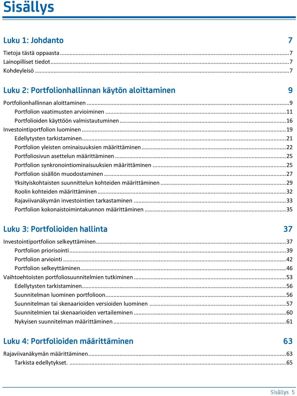 .. 21 Portfolion yleisten ominaisuuksien määrittäminen... 22 Portfoliosivun asettelun määrittäminen... 25 Portfolion synkronointiominaisuuksien määrittäminen... 25 Portfolion sisällön muodostaminen.